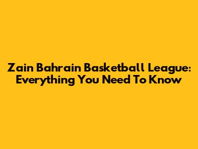 Zain Bahrain Basketball League: Everything You Need To Know