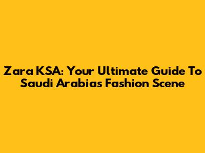 Zara KSA: Your Ultimate Guide To Saudi Arabia's Fashion Scene
