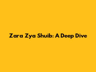 Zara Zya Shuib: A Deep Dive