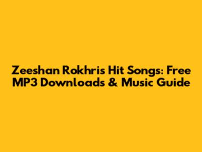 Zeeshan Rokhri's Hit Songs: Free MP3 Downloads & Music Guide