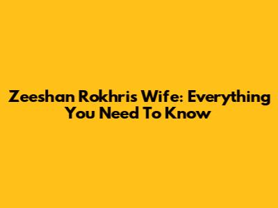 Zeeshan Rokhri's Wife: Everything You Need To Know