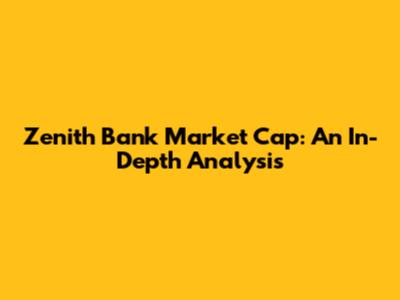 Zenith Bank Market Cap: An In-Depth Analysis