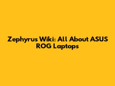 Zephyrus Wiki: All About ASUS ROG Laptops