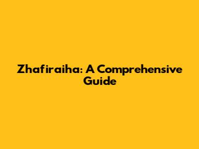 Zhafiraiha: A Comprehensive Guide