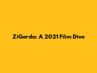 ZiGerda: A 2021 Film Dive