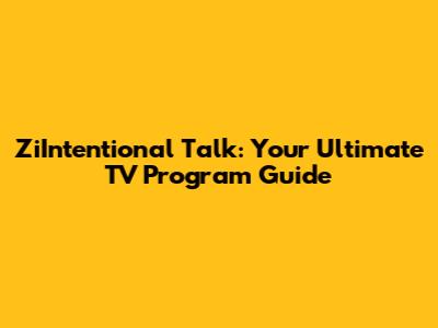 ZiIntentional Talk: Your Ultimate TV Program Guide