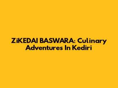ZiKEDAI BASWARA: Culinary Adventures In Kediri
