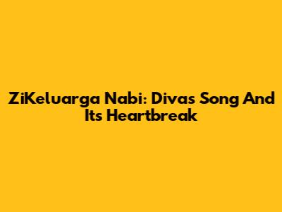 ZiKeluarga Nabi: Diva's Song And Its Heartbreak