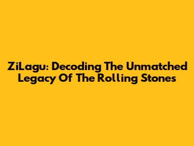 ZiLagu: Decoding The Unmatched Legacy Of The Rolling Stones