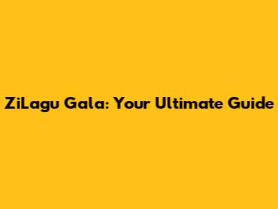 ZiLagu Gala: Your Ultimate Guide