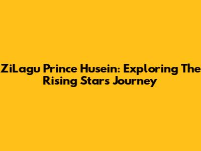 ZiLagu Prince Husein: Exploring The Rising Star's Journey