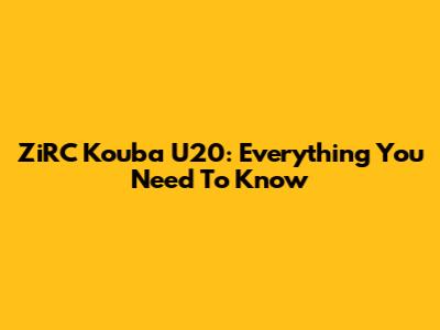 ZiRC Kouba U20: Everything You Need To Know