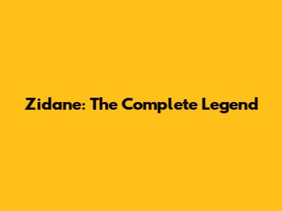 Zidane: The Complete Legend