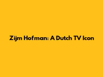 Zijm Hofman: A Dutch TV Icon