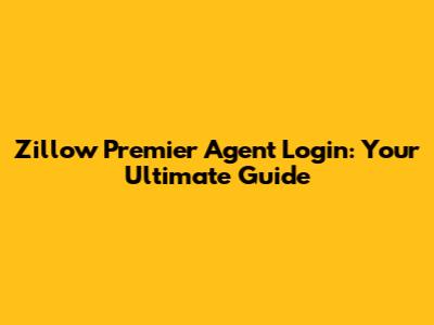 Zillow Premier Agent Login: Your Ultimate Guide