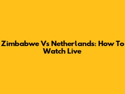 Zimbabwe Vs Netherlands: How To Watch Live