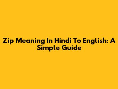 Zip Meaning In Hindi To English: A Simple Guide