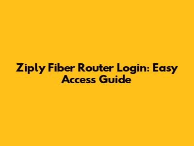 Ziply Fiber Router Login: Easy Access Guide