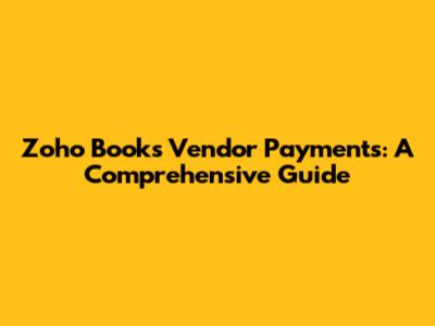 Zoho Books Vendor Payments: A Comprehensive Guide