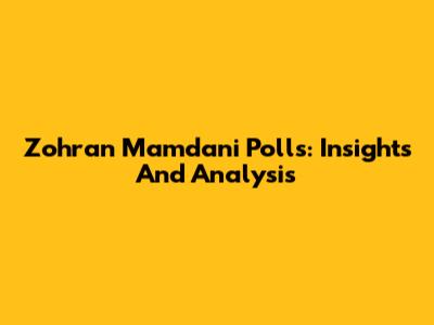 Zohran Mamdani Polls: Insights And Analysis
