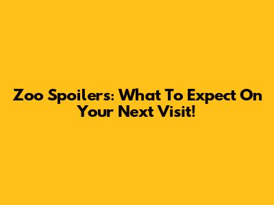 Zoo Spoilers: What To Expect On Your Next Visit!