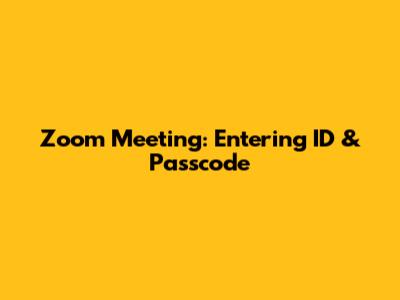Zoom Meeting: Entering ID & Passcode