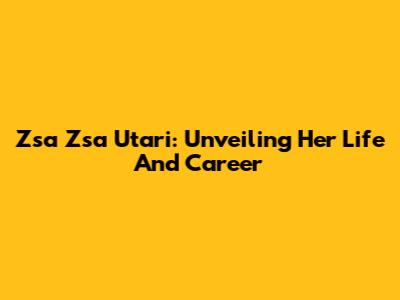 Zsa Zsa Utari: Unveiling Her Life And Career