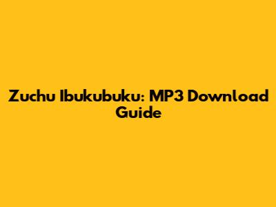 Zuchu Ibukubuku: MP3 Download Guide