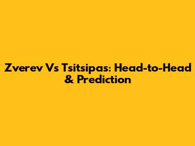 Zverev Vs Tsitsipas: Head-to-Head & Prediction
